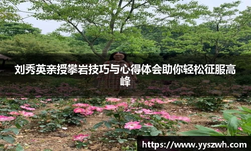 刘秀英亲授攀岩技巧与心得体会助你轻松征服高峰