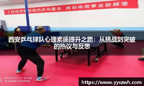 西安乒乓球队心理素质提升之路：从挑战到突破的热议与反思