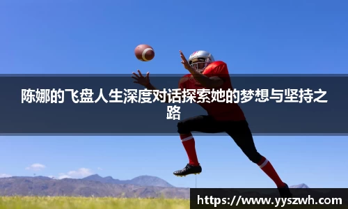 陈娜的飞盘人生深度对话探索她的梦想与坚持之路